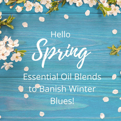Essential Oils for Spring - banishing Winter blues and re-energising with essential oils